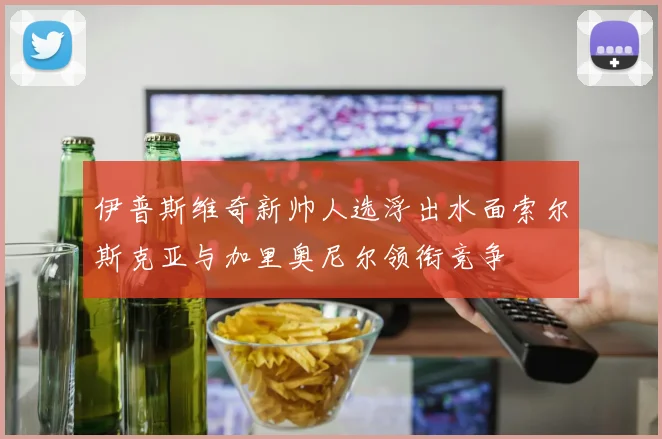 伊普斯维奇新帅人选浮出水面索尔斯克亚与加里奥尼尔领衔竞争
